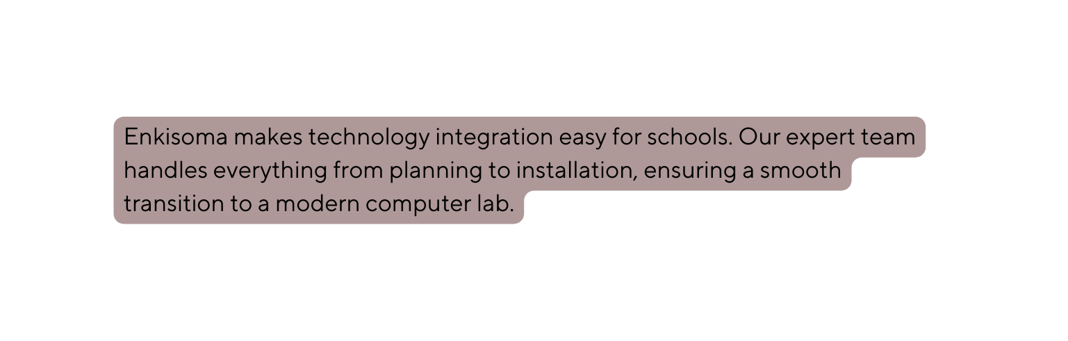 Enkisoma makes technology integration easy for schools Our expert team handles everything from planning to installation ensuring a smooth transition to a modern computer lab