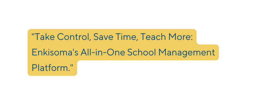 Take Control Save Time Teach More Enkisoma s All in One School Management Platform